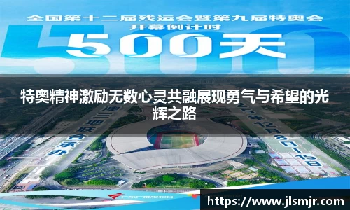 特奥精神激励无数心灵共融展现勇气与希望的光辉之路