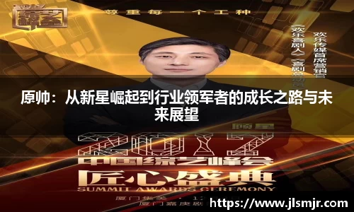 原帅：从新星崛起到行业领军者的成长之路与未来展望